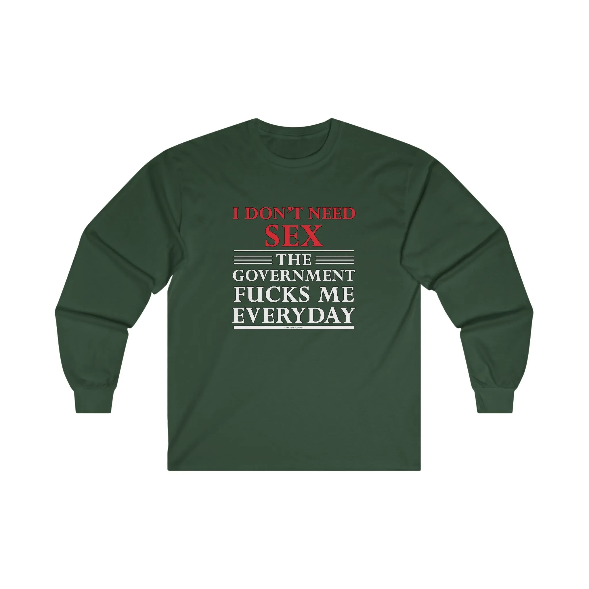 I Don't Need Sex The Government Fucks Me Everyday Long Sleeve Tee