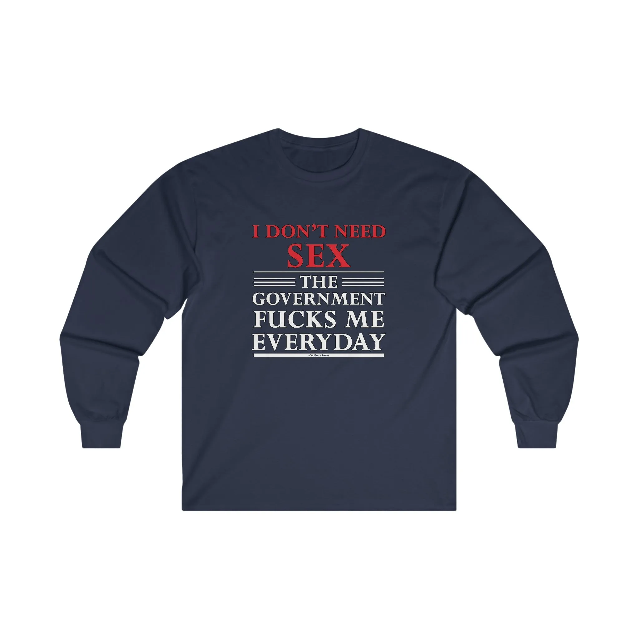 I Don't Need Sex The Government Fucks Me Everyday Long Sleeve Tee