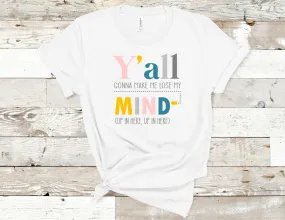 Y'all Gonna Make Me Lose My Mind T-Shirt - Solid White Blend